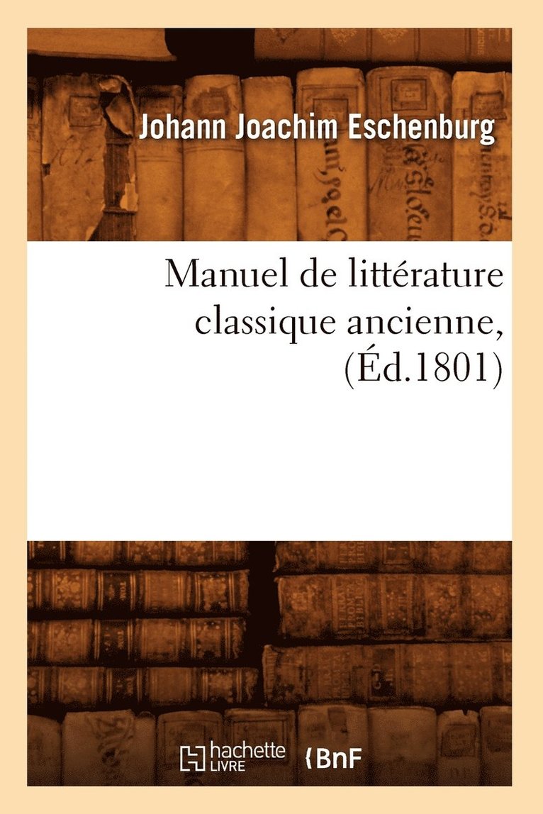 Johann Joachim Eschenburg, ESCHENBURG J J - Manuel de Littérature Classique Ancienne, (Éd.1801), Häftad