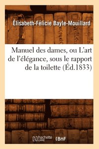 bokomslag Manuel Des Dames, Ou l'Art de l'lgance, Sous Le Rapport de la Toilette, (d.1833)
