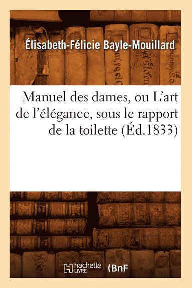 bokomslag Manuel Des Dames, Ou l'Art de l'lgance, Sous Le Rapport de la Toilette, (d.1833)