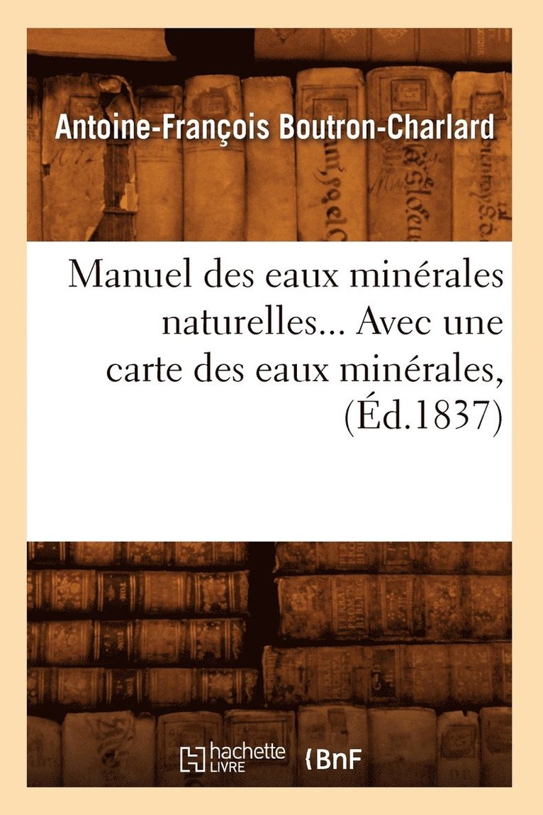Manuel Des Eaux Minérales Naturelles, Avec Une Carte Des Eaux Minérales (Éd.1837)