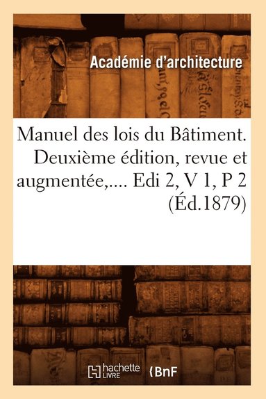 bokomslag Manuel Des Lois Du Batiment. Deuxieme Edition, Revue Et Augmentee. Volume 1 / Partie 2 (Ed.1879)