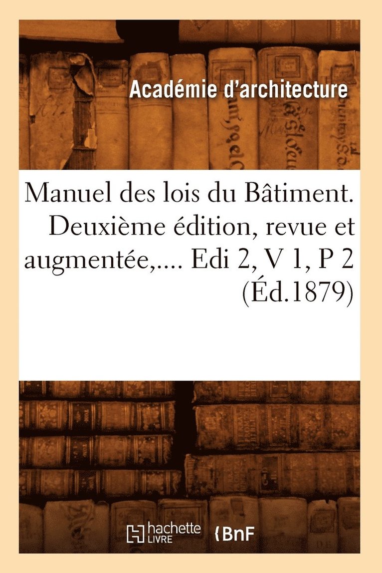 Manuel Des Lois Du Batiment. Deuxieme Edition, Revue Et Augmentee. Volume 1 / Partie 2 (Ed.1879) 1