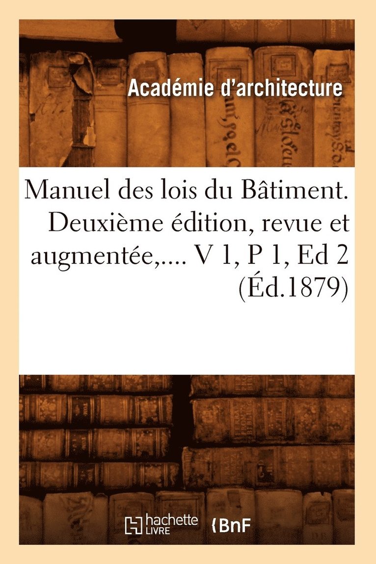 Manuel Des Lois Du Batiment. Deuxieme Edition, Revue Et Augmentee. Volume 1 / Partie 1 (Ed.1879) 1