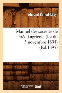 bokomslag Manuel Des Socits de Crdit Agricole (Loi Du 5 Novembre 1894), (d.1895)