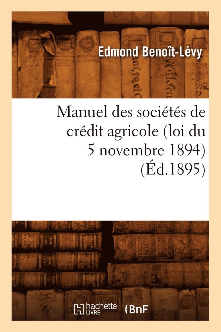 Edmond Benoît-Lévy, BENOIT LEVY E - Manuel Des Sociétés de Crédit Agricole (Loi Du 5 Novembre 1894), (Éd.1895), Häftad