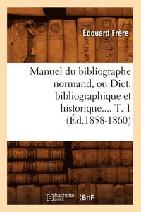 bokomslag Manuel Du Bibliographe Normand, Ou Dict. Bibliographique Et Historique. Tome 1 (d.1858-1860)