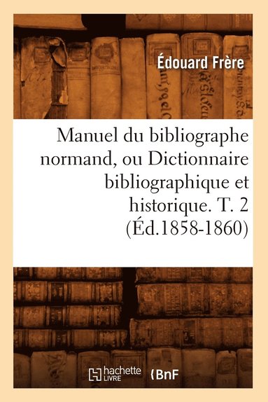 bokomslag Manuel Du Bibliographe Normand, Ou Dictionnaire Bibliographique Et Historique. T. 2 (d.1858-1860)