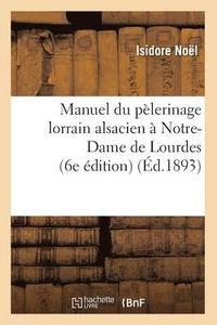 bokomslag Manuel Du Pèlerinage Lorrain Alsacien À Notre-Dame de Lourdes (6e Édition) (Éd.1893)