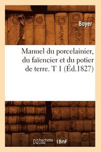 bokomslag Manuel Du Porcelainier, Du Faencier Et Du Potier de Terre. T 1 (d.1827)