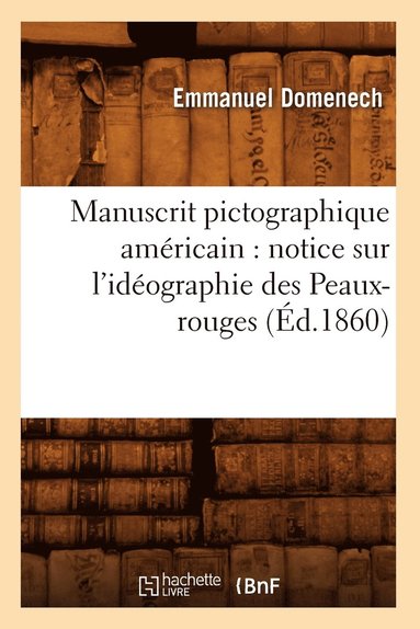 bokomslag Manuscrit Pictographique Américain: Notice Sur l'Idéographie Des Peaux-Rouges (Éd.1860)
