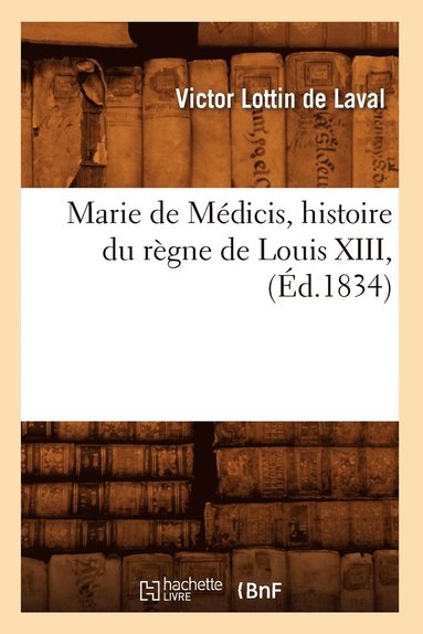 bokomslag Marie de Mdicis, Histoire Du Rgne de Louis XIII, (d.1834)