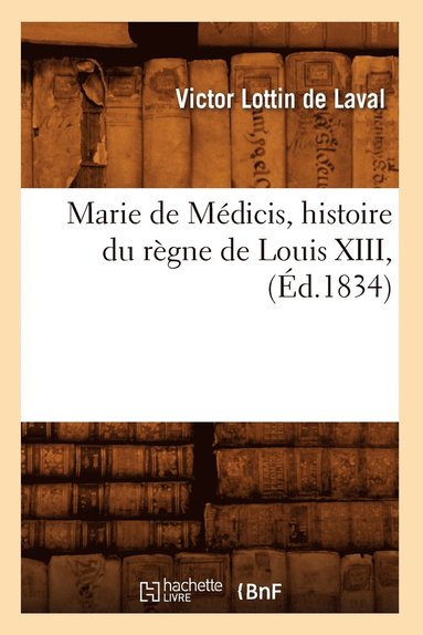 bokomslag Marie de Médicis, Histoire Du Règne de Louis XIII, (Éd.1834)