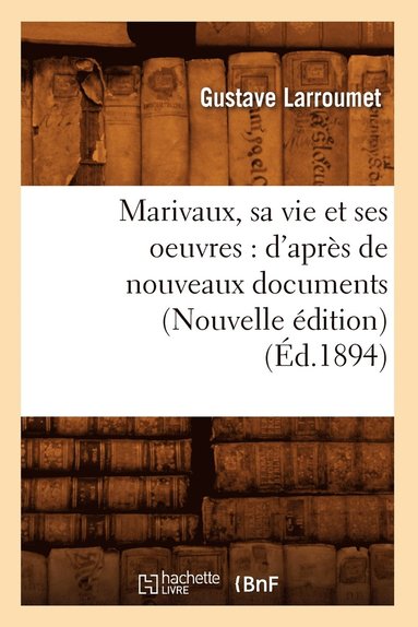 bokomslag Marivaux, Sa Vie Et Ses Oeuvres: d'Après de Nouveaux Documents (Nouvelle Édition) (Éd.1894)