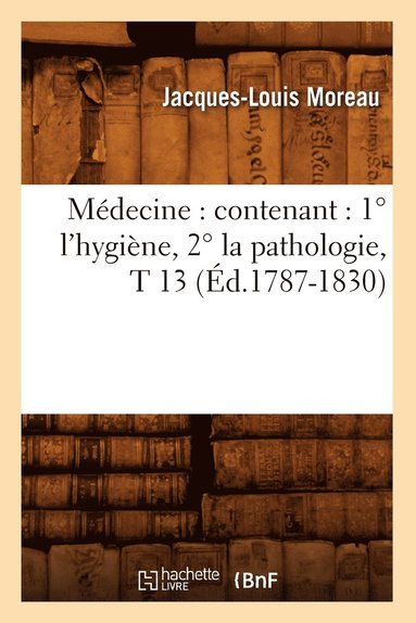 bokomslag Mdecine: Contenant: 1 l'Hygine, 2 La Pathologie, T 13 (d.1787-1830)