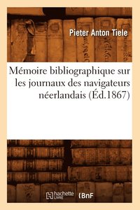 bokomslag Mmoire Bibliographique Sur Les Journaux Des Navigateurs Nerlandais (d.1867)