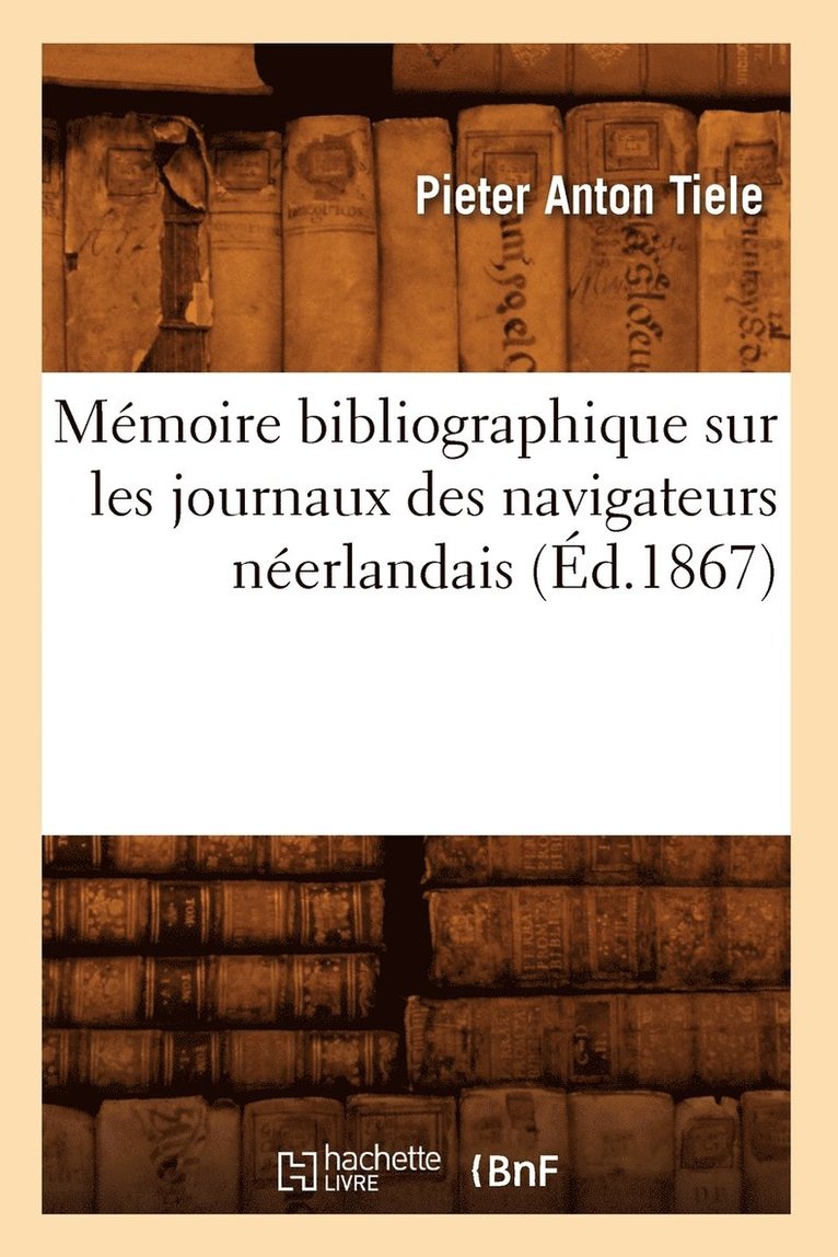 Pieter Anton Tiele, TIELE P A - Mémoire Bibliographique Sur Les Journaux Des Navigateurs Néerlandais (Éd.1867), Häftad