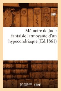 bokomslag Memoire de Jud: Fantaisie Larmoyante d'Un Hypocondriaque (Ed.1861)