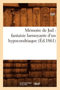 bokomslag Mémoire de Jud: Fantaisie Larmoyante d'Un Hypocondriaque (Éd.1861)