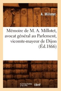 bokomslag Memoire de M. A. Millotet, Avocat General Au Parlement, Vicomte-Mayeur de Dijon (Ed.1866)