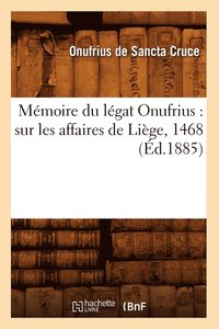 bokomslag Mmoire Du Lgat Onufrius: Sur Les Affaires de Lige, 1468 (d.1885)