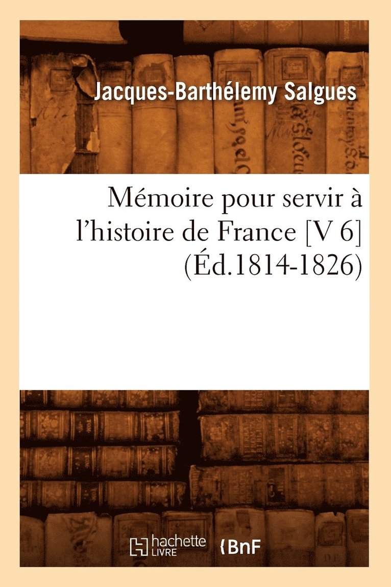 Jacques-Barthélemy Salgues, SALGUES J B - Mémoire Pour Servir À l'Histoire de France [V 6] (Éd.1814-1826), Häftad
