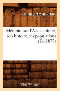 bokomslag Mmoire Sur l'Asie Centrale, Son Histoire, Ses Populations, (d.1875)