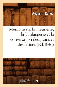 bokomslag Memoire Sur La Meunerie, La Boulangerie Et La Conservation Des Grains Et Des Farines (Ed.1846)