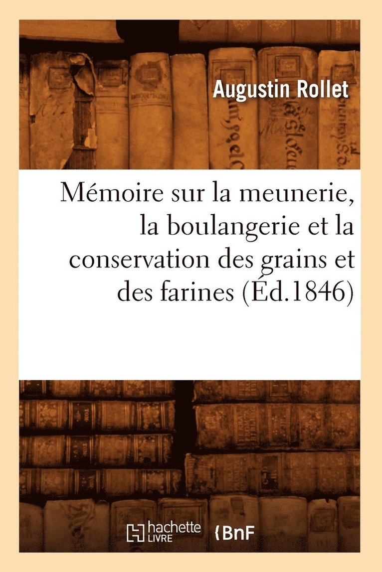 Mémoire Sur La Meunerie, La Boulangerie Et La Conservation Des Grains Et Des Farines (Éd.1846)