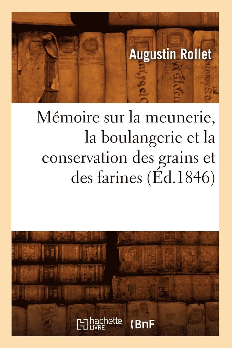 Memoire Sur La Meunerie, La Boulangerie Et La Conservation Des Grains Et Des Farines (Ed.1846) 1