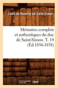 bokomslag Memoires Complets Et Authentiques Du Duc de Saint-Simon. T. 14 (Ed.1856-1858)