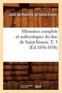 bokomslag Memoires Complets Et Authentiques Du Duc de Saint-Simon. T. 3 (Ed.1856-1858)