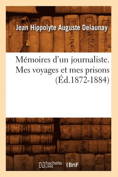 bokomslag Mémoires d'Un Journaliste. Mes Voyages Et Mes Prisons (Éd.1872-1884)