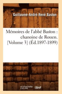 bokomslag Mmoires de l'Abb Baston: Chanoine de Rouen. [Volume 3] (d.1897-1899)