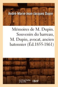 bokomslag Mmoires de M. Dupin. Souvenirs Du Barreau, M. Dupin, Avocat, Ancien Batonnier (d.1855-1861)