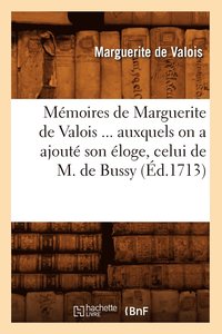 bokomslag Mmoires de Marguerite de Valois Auxquels on a Ajout Son loge, Celui de M. de Bussy (d.1713)