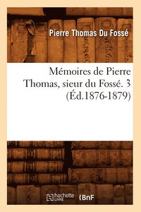 bokomslag Mmoires de Pierre Thomas, Sieur Du Foss. 3 (d.1876-1879)