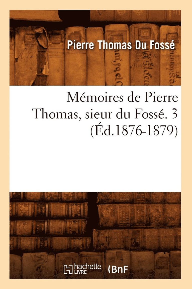 Mmoires de Pierre Thomas, Sieur Du Foss. 3 (d.1876-1879) 1