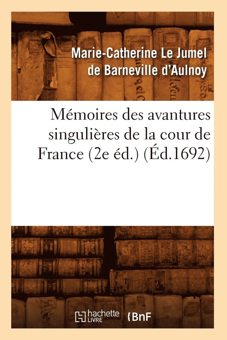 Mmoires Des Avantures Singulires de la Cour de France (2e d.) (d.1692) 1