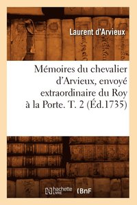 bokomslag Mmoires Du Chevalier d'Arvieux, Envoy Extraordinaire Du Roy  La Porte. T. 2 (d.1735)