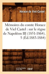 bokomslag Mmoires Du Comte Horace de Viel Castel: Sur Le Rgne de Napolon III (1851-1864). 5 (d.1883-1884)