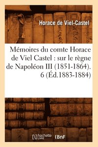 bokomslag Mmoires Du Comte Horace de Viel Castel: Sur Le Rgne de Napolon III (1851-1864). 6 (d.1883-1884)