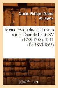 bokomslag Memoires Du Duc de Luynes Sur La Cour de Louis XV (1735-1758). T. 11 (Ed.1860-1865)