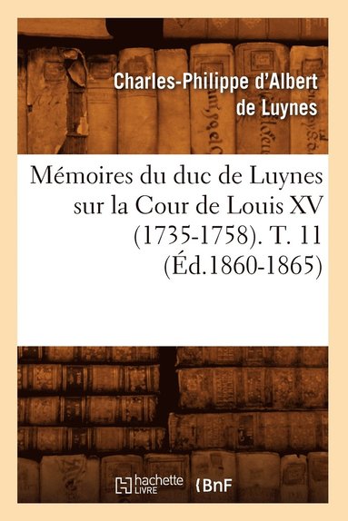 bokomslag Memoires Du Duc de Luynes Sur La Cour de Louis XV (1735-1758). T. 11 (Ed.1860-1865)