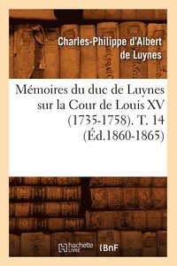 bokomslag Mémoires Du Duc de Luynes Sur La Cour de Louis XV (1735-1758). T. 14 (Éd.1860-1865)