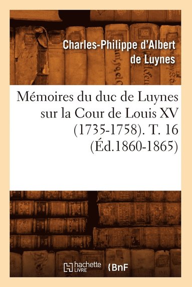 bokomslag Mémoires Du Duc de Luynes Sur La Cour de Louis XV (1735-1758). T. 16 (Éd.1860-1865)