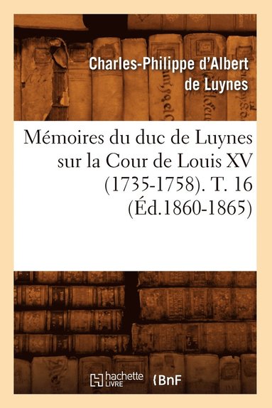 bokomslag Memoires Du Duc de Luynes Sur La Cour de Louis XV (1735-1758). T. 16 (Ed.1860-1865)