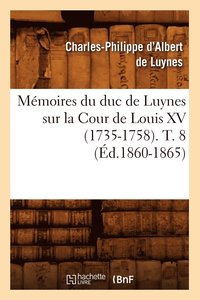 bokomslag Mémoires Du Duc de Luynes Sur La Cour de Louis XV (1735-1758). T. 8 (Éd.1860-1865)