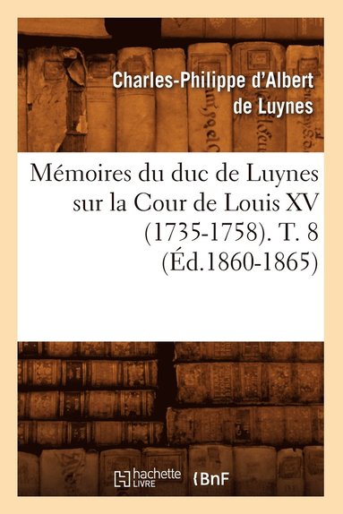 bokomslag Memoires Du Duc de Luynes Sur La Cour de Louis XV (1735-1758). T. 8 (Ed.1860-1865)