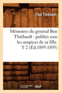 bokomslag Mmoires Du Gnral Bon Thibault: Publis Sous Les Auspices de Sa Fille. T 2 (d.1893-1895)