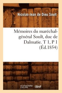bokomslag Mmoires Du Marchal-Gnral Soult, Duc de Dalmatie. T 1, P 1 (d.1854)